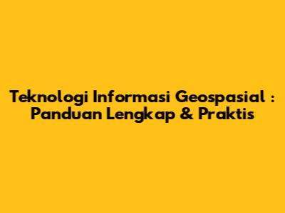 **Teknologi Informasi Geospasial**: Panduan Lengkap & Praktis