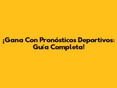 ¡Gana Con Pronósticos Deportivos: Guía Completa!
