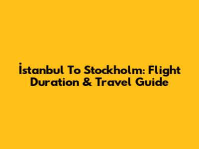 İstanbul To Stockholm: Flight Duration & Travel Guide