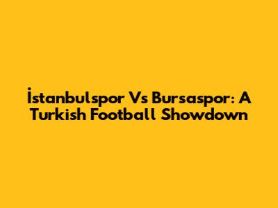 İstanbulspor Vs Bursaspor: A Turkish Football Showdown