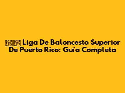 🇵🇷 Liga De Baloncesto Superior De Puerto Rico: Guía Completa