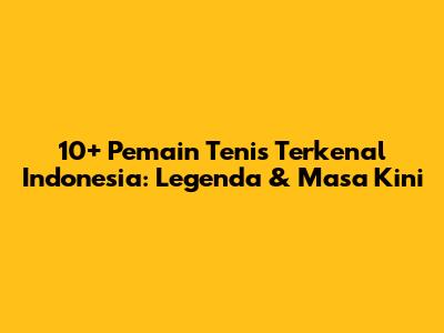 10+ Pemain Tenis Terkenal Indonesia: Legenda & Masa Kini