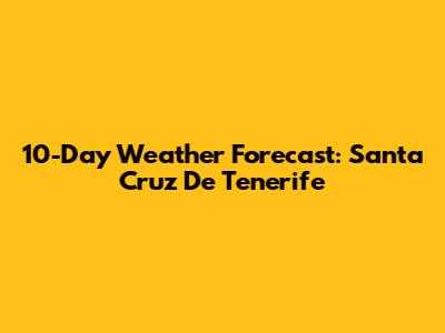 10-Day Weather Forecast: Santa Cruz De Tenerife