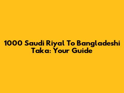 1000 Saudi Riyal To Bangladeshi Taka: Your Guide