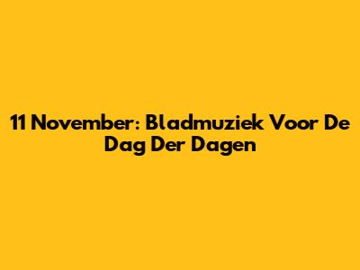 11 November: Bladmuziek Voor De Dag Der Dagen