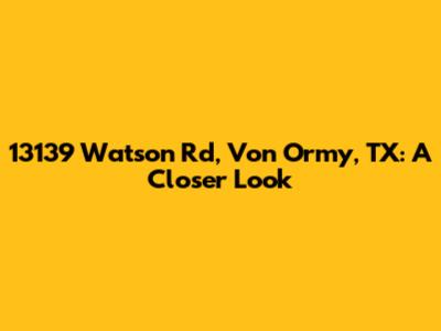 13139 Watson Rd, Von Ormy, TX: A Closer Look