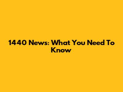 1440 News: What You Need To Know