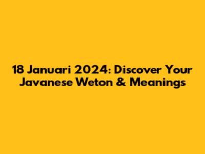 18 Januari 2024: Discover Your Javanese Weton & Meanings