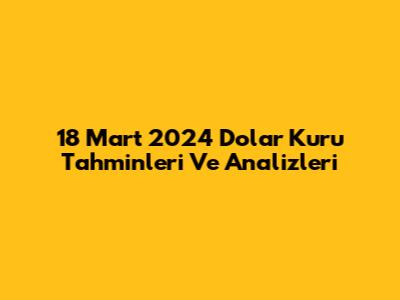 18 Mart 2024 Dolar Kuru Tahminleri Ve Analizleri