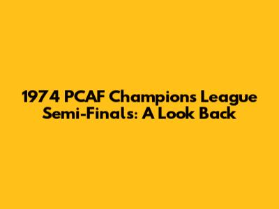 1974 PCAF Champions League Semi-Finals: A Look Back