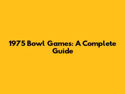 1975 Bowl Games: A Complete Guide
