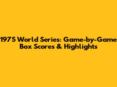1975 World Series: Game-by-Game Box Scores & Highlights