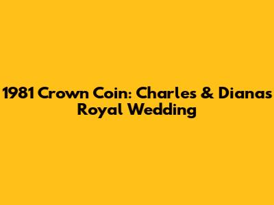 1981 Crown Coin: Charles & Diana's Royal Wedding