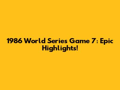 1986 World Series Game 7: Epic Highlights!