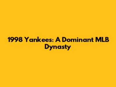 1998 Yankees: A Dominant MLB Dynasty