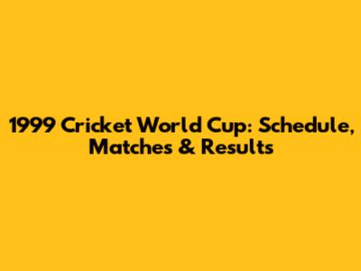 1999 Cricket World Cup: Schedule, Matches & Results