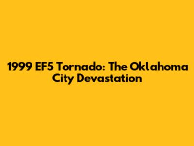 1999 EF5 Tornado: The Oklahoma City Devastation