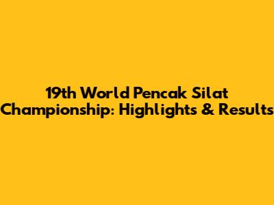19th World Pencak Silat Championship: Highlights & Results