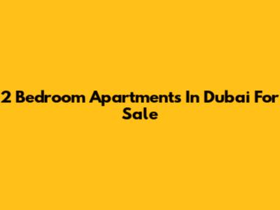 2 Bedroom Apartments In Dubai For Sale