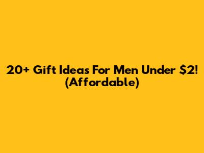 20+ Gift Ideas For Men Under $2! (Affordable)
