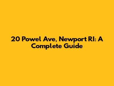 20 Powel Ave, Newport RI: A Complete Guide