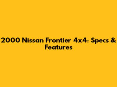 2000 Nissan Frontier 4x4: Specs & Features