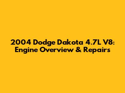 2004 Dodge Dakota 4.7L V8: Engine Overview & Repairs