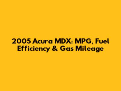 2005 Acura MDX: MPG, Fuel Efficiency & Gas Mileage