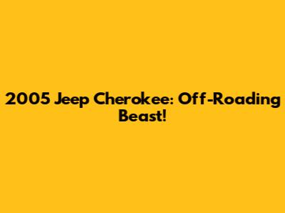 2005 Jeep Cherokee: Off-Roading Beast!
