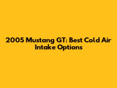 2005 Mustang GT: Best Cold Air Intake Options