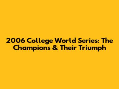 2006 College World Series: The Champions & Their Triumph