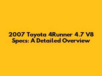 2007 Toyota 4Runner 4.7 V8 Specs: A Detailed Overview