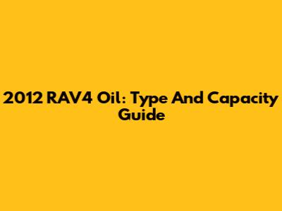 2012 RAV4 Oil: Type And Capacity Guide