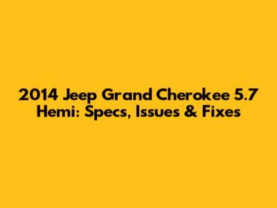2014 Jeep Grand Cherokee 5.7 Hemi: Specs, Issues & Fixes