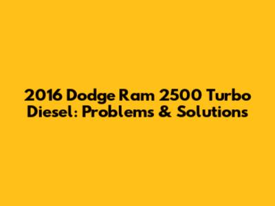 2016 Dodge Ram 2500 Turbo Diesel: Problems & Solutions