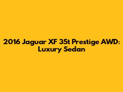 2016 Jaguar XF 35t Prestige AWD: Luxury Sedan