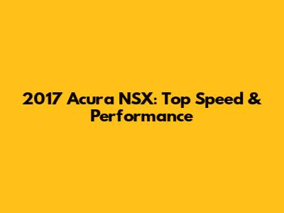 2017 Acura NSX: Top Speed & Performance