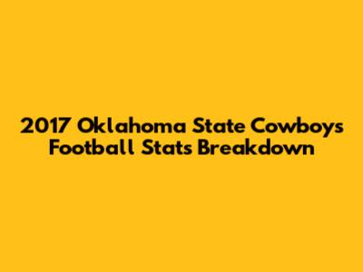 2017 Oklahoma State Cowboys Football Stats Breakdown