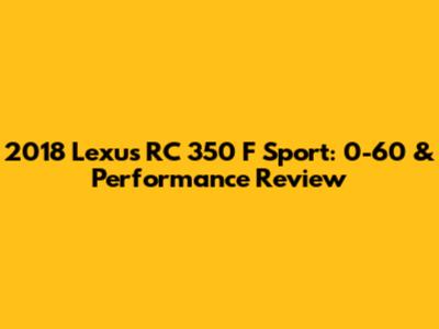 2018 Lexus RC 350 F Sport: 0-60 & Performance Review