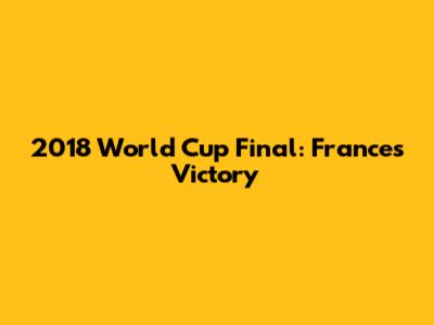 2018 World Cup Final: France's Victory