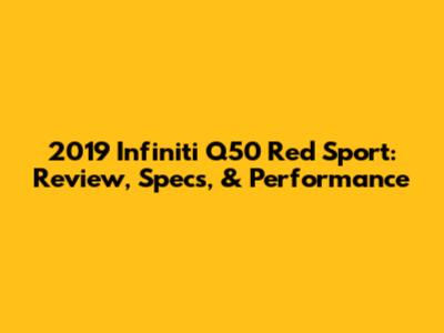 2019 Infiniti Q50 Red Sport: Review, Specs, & Performance