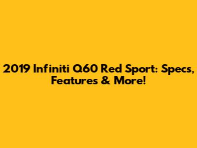 2019 Infiniti Q60 Red Sport: Specs, Features & More!