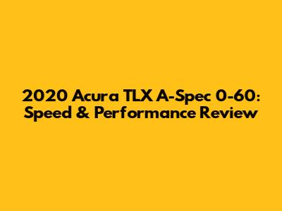 2020 Acura TLX A-Spec 0-60: Speed & Performance Review