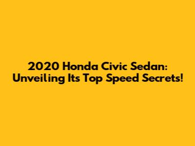2020 Honda Civic Sedan: Unveiling Its Top Speed Secrets!