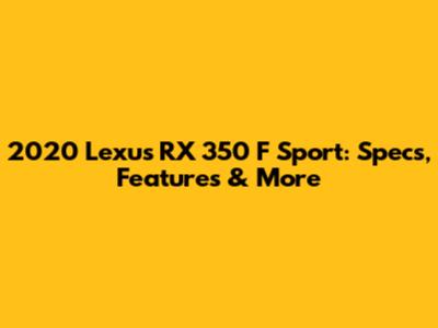 2020 Lexus RX 350 F Sport: Specs, Features & More