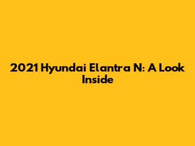 2021 Hyundai Elantra N: A Look Inside