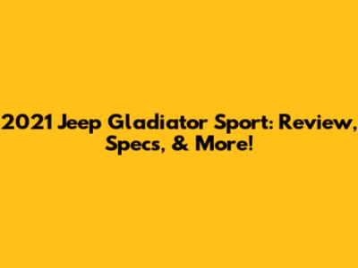 2021 Jeep Gladiator Sport: Review, Specs, & More!