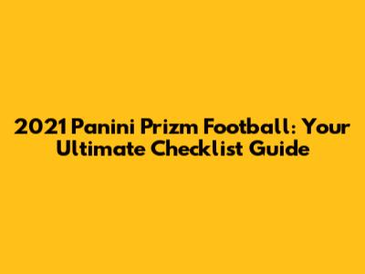 2021 Panini Prizm Football: Your Ultimate Checklist Guide