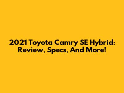 2021 Toyota Camry SE Hybrid: Review, Specs, And More!