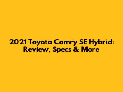 2021 Toyota Camry SE Hybrid: Review, Specs & More